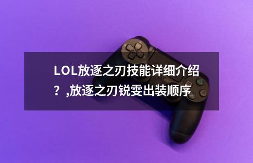 LOL放逐之刃技能详细介绍?,放逐之刃锐雯出装顺序-第1张-游戏资讯-龙启网络