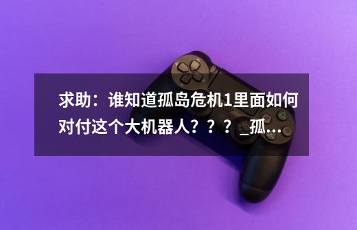 求助:谁知道孤岛危机1里面如何对付这个大机器人???_孤岛危机1攻略外星人怎么过-第1张-游戏资讯-龙启网络