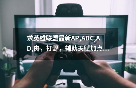 求英雄联盟最新AP,ADC,AD,肉,打野,辅助天赋加点(附图))_英雄联盟adc天赋加点图-第1张-游戏资讯-龙启网络