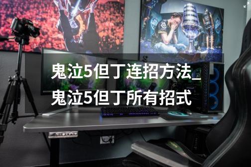 鬼泣5但丁连招方法_鬼泣5但丁所有招式-第1张-游戏资讯-龙启网络