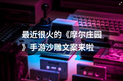 最近很火的《摩尔庄园》手游沙雕文案来啦-第1张-游戏资讯-龙启网络
