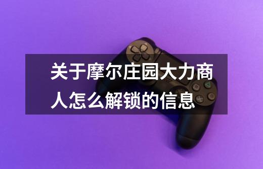 关于摩尔庄园大力商人怎么解锁的信息-第1张-游戏资讯-龙启网络