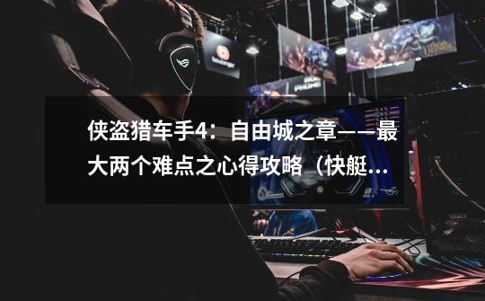 侠盗猎车手4:自由城之章——最大两个难点之心得攻略(快艇追直升机)_侠盗飞车4自由城攻略-第1张-游戏资讯-龙启网络