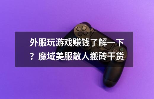 外服玩游戏赚钱了解一下?魔域美服散人搬砖干货-第1张-游戏资讯-龙启网络