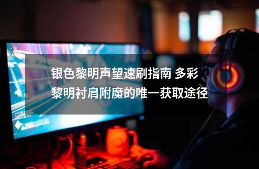 银色黎明声望速刷指南 多彩黎明衬肩附魔的唯一获取途径-第1张-游戏资讯-龙启网络