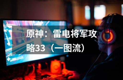原神:雷电将军攻略3.3(一图流)-第1张-游戏资讯-龙启网络