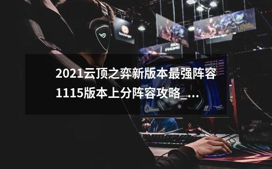 2021云顶之弈新版本最强阵容11.15版本上分阵容攻略_黛安娜出装云顶之弈-第1张-游戏资讯-龙启网络