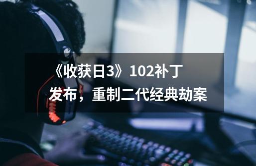 《收获日3》1.0.2补丁发布,重制二代经典劫案-第1张-游戏资讯-龙启网络