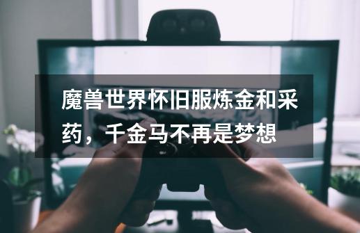 魔兽世界怀旧服炼金和采药,千金马不再是梦想-第1张-游戏资讯-龙启网络