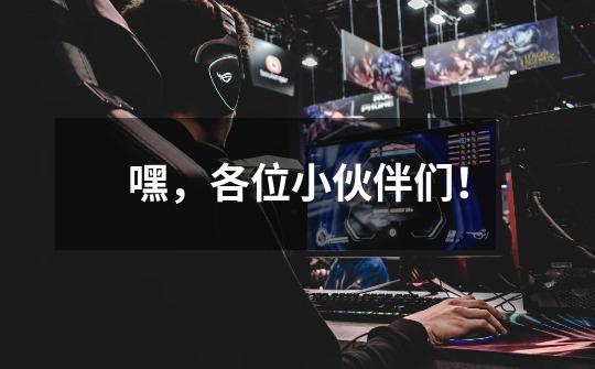 嘿，各位小伙伴们！-第1张-游戏资讯-龙启网络