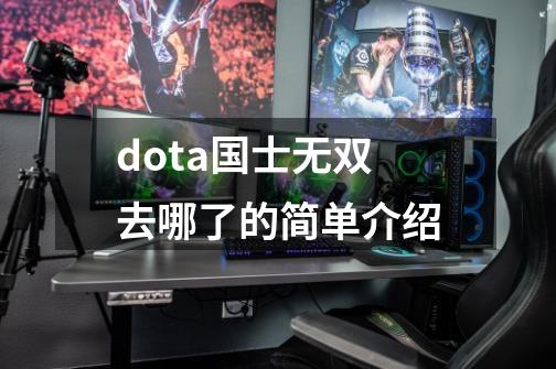 dota国士无双去哪了的简单介绍-第1张-游戏资讯-龙启网络