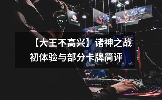 【大王不高兴】诸神之战初体验与部分卡牌简评-第1张-游戏资讯-龙启网络