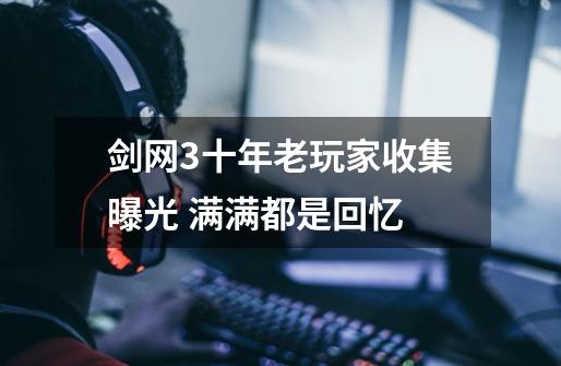 剑网3十年老玩家收集曝光 满满都是回忆-第1张-游戏资讯-龙启网络