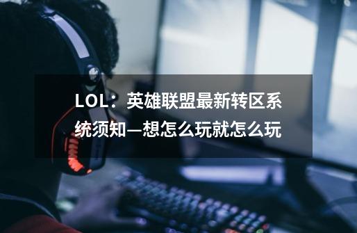 LOL:英雄联盟最新转区系统须知—想怎么玩就怎么玩-第1张-游戏资讯-龙启网络