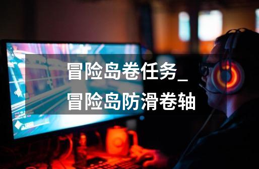 冒险岛卷任务_冒险岛防滑卷轴-第1张-游戏资讯-龙启网络