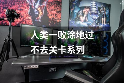 人类一败涂地过不去关卡系列-第1张-游戏资讯-龙启网络