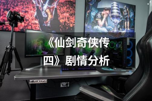 《仙剑奇侠传四》剧情分析-第1张-游戏资讯-龙启网络