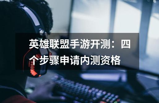 英雄联盟手游开测:四个步骤申请内测资格-第1张-游戏资讯-龙启网络