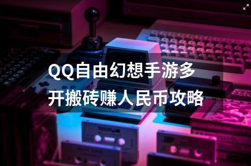 QQ自由幻想手游多开搬砖赚人民币攻略-第1张-游戏资讯-龙启网络