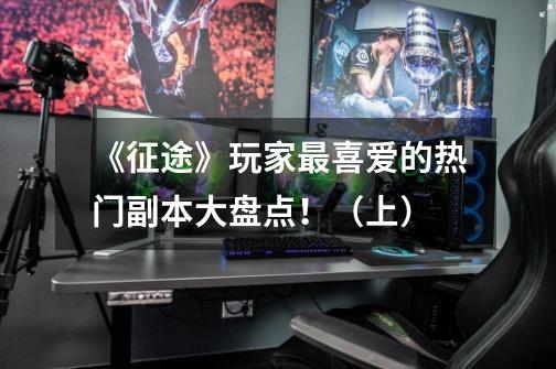《征途》玩家最喜爱的热门副本大盘点!(上)-第1张-游戏资讯-龙启网络