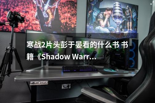 寒战2片头彭于晏看的什么书 书籍《Shadow Warrior》简介_自由战士3-第1张-游戏资讯-龙启网络