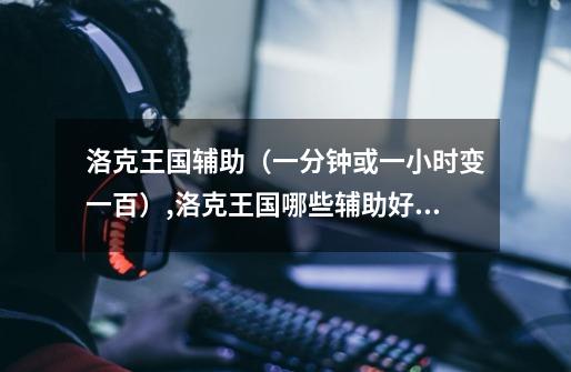 洛克王国辅助(一分钟或一小时变一百),洛克王国哪些辅助好用-第1张-游戏资讯-龙启网络