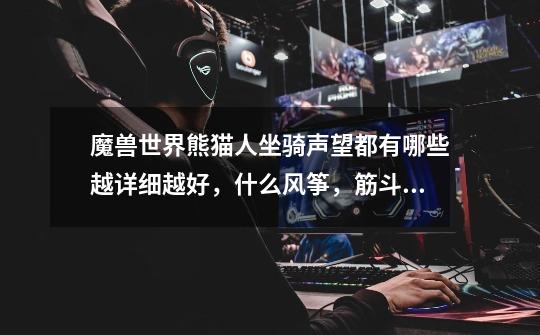 魔兽世界熊猫人坐骑声望都有哪些?越详细越好,什么风筝,筋斗云啊,牦牛啊,丹顶鹤啊祥云龙啊。求指导!!,魔兽世界熊猫人坐骑是什么-第1张-游戏资讯-龙启网络