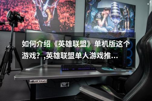 如何介绍《英雄联盟》单机版这个游戏?,英雄联盟单人游戏推荐-第1张-游戏资讯-龙启网络