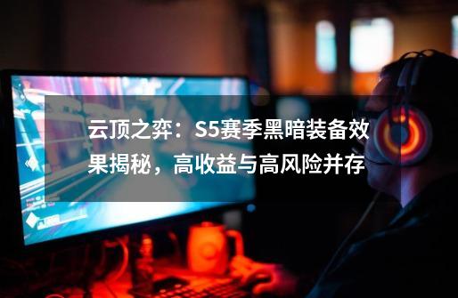 云顶之弈:S5赛季黑暗装备效果揭秘,高收益与高风险并存-第1张-游戏资讯-龙启网络