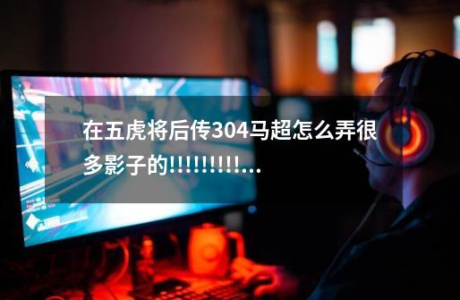 在五虎将后传3.04马超怎么弄很多影子的!!!!!!!!!!!_五虎将后传卡技能大全图-第1张-游戏资讯-龙启网络