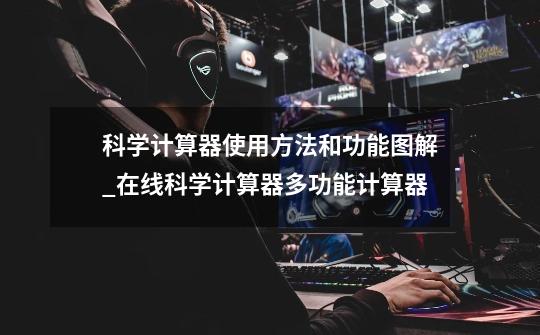 科学计算器使用方法和功能图解_在线科学计算器多功能计算器-第1张-游戏资讯-龙启网络