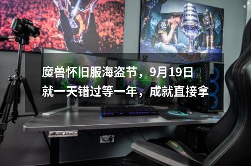 魔兽怀旧服海盗节,9月19日就一天错过等一年,成就直接拿-第1张-游戏资讯-龙启网络