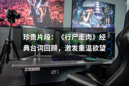 珍贵片段:《行尸走肉》经典台词回顾,激发重温欲望-第1张-游戏资讯-龙启网络