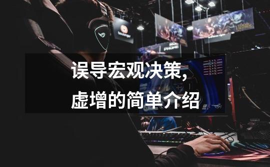 误导宏观决策,虚增的简单介绍-第1张-游戏资讯-龙启网络
