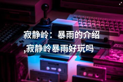 寂静岭:暴雨的介绍,寂静岭暴雨好玩吗-第1张-游戏资讯-龙启网络