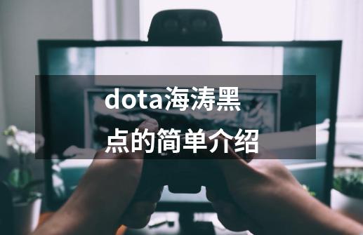 dota海涛黑点的简单介绍-第1张-游戏资讯-龙启网络
