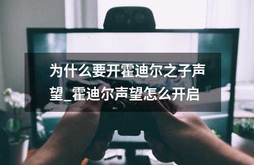 为什么要开霍迪尔之子声望_霍迪尔声望怎么开启-第1张-游戏资讯-龙启网络