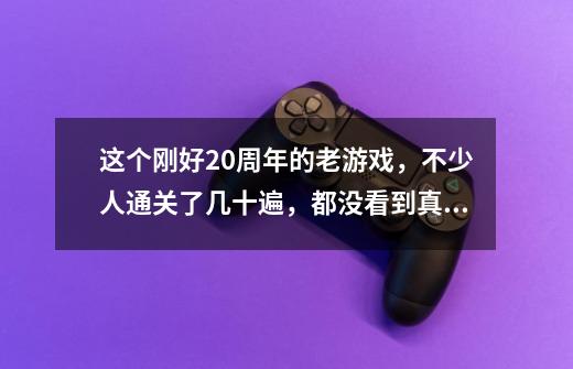 这个刚好20周年的老游戏,不少人通关了几十遍,都没看到真结局-第1张-游戏资讯-龙启网络