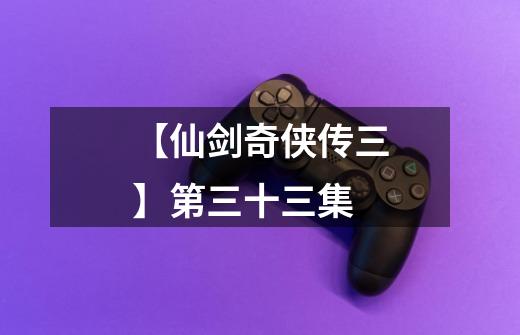 【仙剑奇侠传三】第三十三集-第1张-游戏资讯-龙启网络