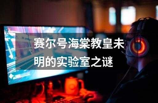 赛尔号海棠教皇未明的实验室之谜-第1张-游戏资讯-龙启网络