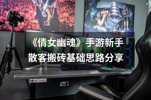 《倩女幽魂》手游新手散客搬砖基础思路分享-第1张-游戏资讯-龙启网络