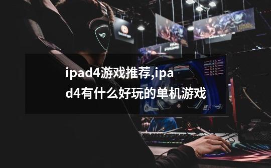 ipad4游戏推荐,ipad4有什么好玩的单机游戏-第1张-游戏资讯-龙启网络