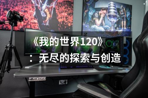 《我的世界1.20》:无尽的探索与创造-第1张-游戏资讯-龙启网络