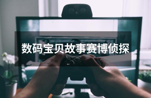 数码宝贝故事赛博侦探-第1张-游戏资讯-龙启网络