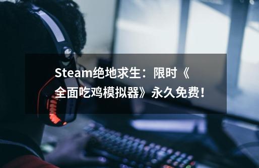 Steam绝地求生:限时《全面吃鸡模拟器》永久免费!-第1张-游戏资讯-龙启网络