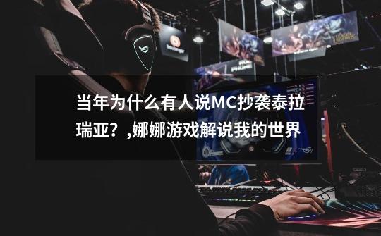 当年为什么有人说MC抄袭泰拉瑞亚?,娜娜游戏解说我的世界-第1张-游戏资讯-龙启网络