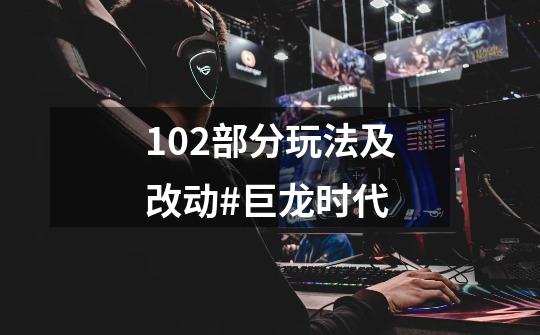 10.2部分玩法及改动#巨龙时代-第1张-游戏资讯-龙启网络