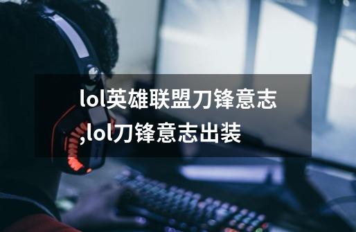 lol英雄联盟刀锋意志,lol刀锋意志出装-第1张-游戏资讯-龙启网络