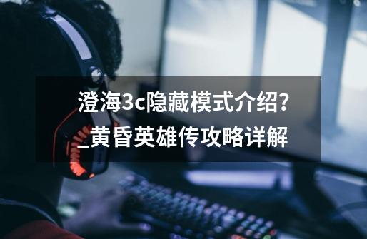 澄海3c隐藏模式介绍?_黄昏英雄传攻略详解-第1张-游戏资讯-龙启网络