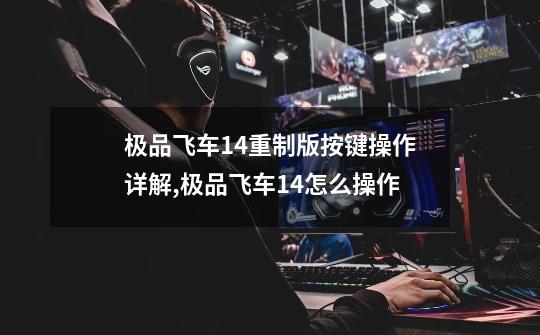 极品飞车14重制版按键操作详解,极品飞车14怎么操作-第1张-游戏资讯-龙启网络